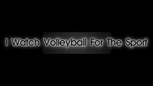 I Watch Volleyball For The Sport